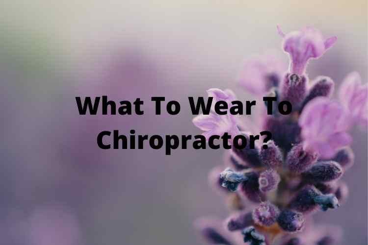 What To Wear To Chiropractor? – Know What kind Of Clothes Are Suitable